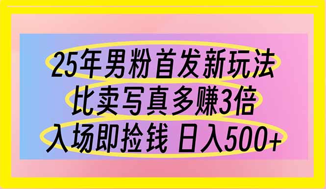 (14219期)25年男粉首发新玩法 比卖写真赚的更多 入场即捡钱 日入500-AI网创项目超市