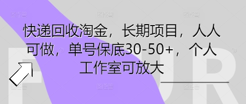 快递回收淘金,长期项目,人人可做,单号保底30-50+,个人工作室可放大-AI网创项目超市