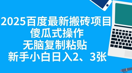 2025百度最新搬砖项目，傻瓜式操作，无脑复制粘贴，新手小白日入2张-AI网创项目超市