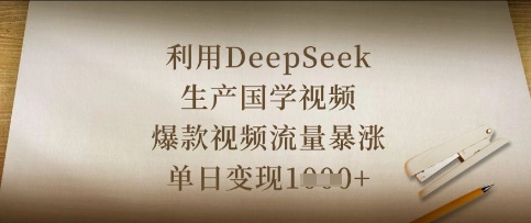 利用DeepSeek生产国学视频，爆款视频流量暴涨，单日变现数张-AI网创项目超市