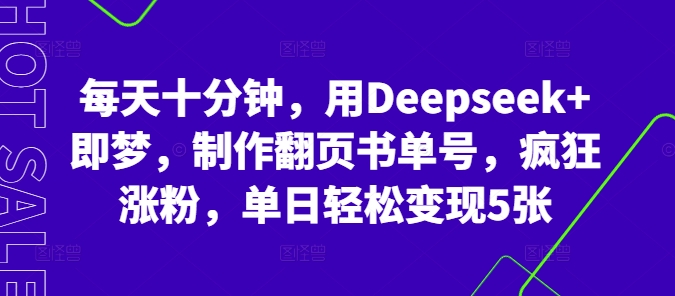 每天十分钟，用Deepseek+即梦，制作翻页书单号，疯狂涨粉，单日轻松变现5张-AI网创项目超市