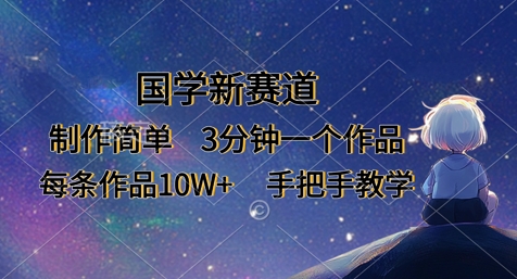 国学新赛道,制作简单,3分钟一个作品,每条作品10W+,手把手教学-AI网创项目超市