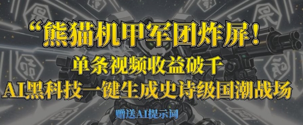 熊猫机甲军团炸屏,单条视频收益破千,AI黑科技一键生成史诗级国潮战场-AI网创项目超市