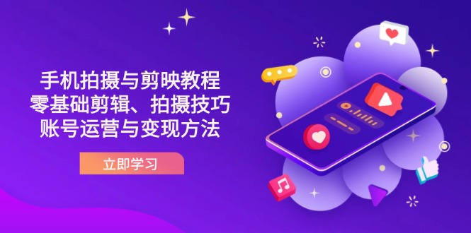 (14296期)抖音手机拍摄与剪映教程:零基础剪辑、拍摄技巧到账号运营与变现方法-AI网创项目超市