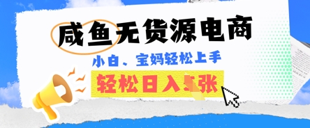 咸鱼电商，无货源也可做，绝对的蓝海电商项目，暴力赛道，小白也能轻松日入多张-AI网创项目超市