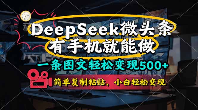(14318期)一条图文轻松变现500+,DeeSeep微头条,有手机就能做,简单复制粘贴,...-AI网创项目超市