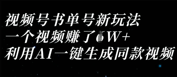 视频号书单号新玩法，一个视频收益过1W，利用AI一键生成同款视频-AI网创项目超市