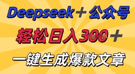 DeepSeek加公众号，轻松打造爆文，轻松日入3张-AI网创项目超市