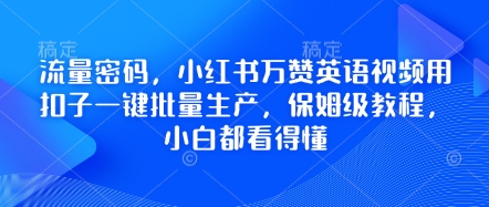 流量密码,小红书万赞英语视频用扣子一键批量生产,保姆级教程,小白都看得懂-AI网创项目超市