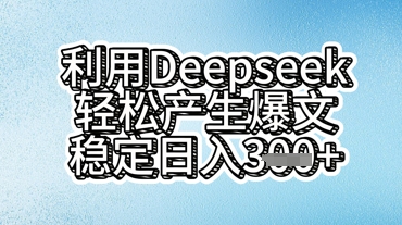 利用deepseek轻松产出爆文,稳定日入3张-AI网创项目超市